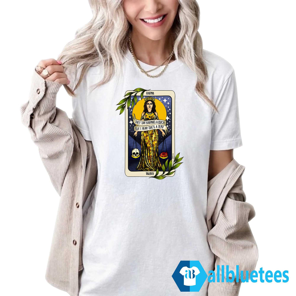 They Say Karma’s A Bitch But I Hear She’s A Terf Shirt