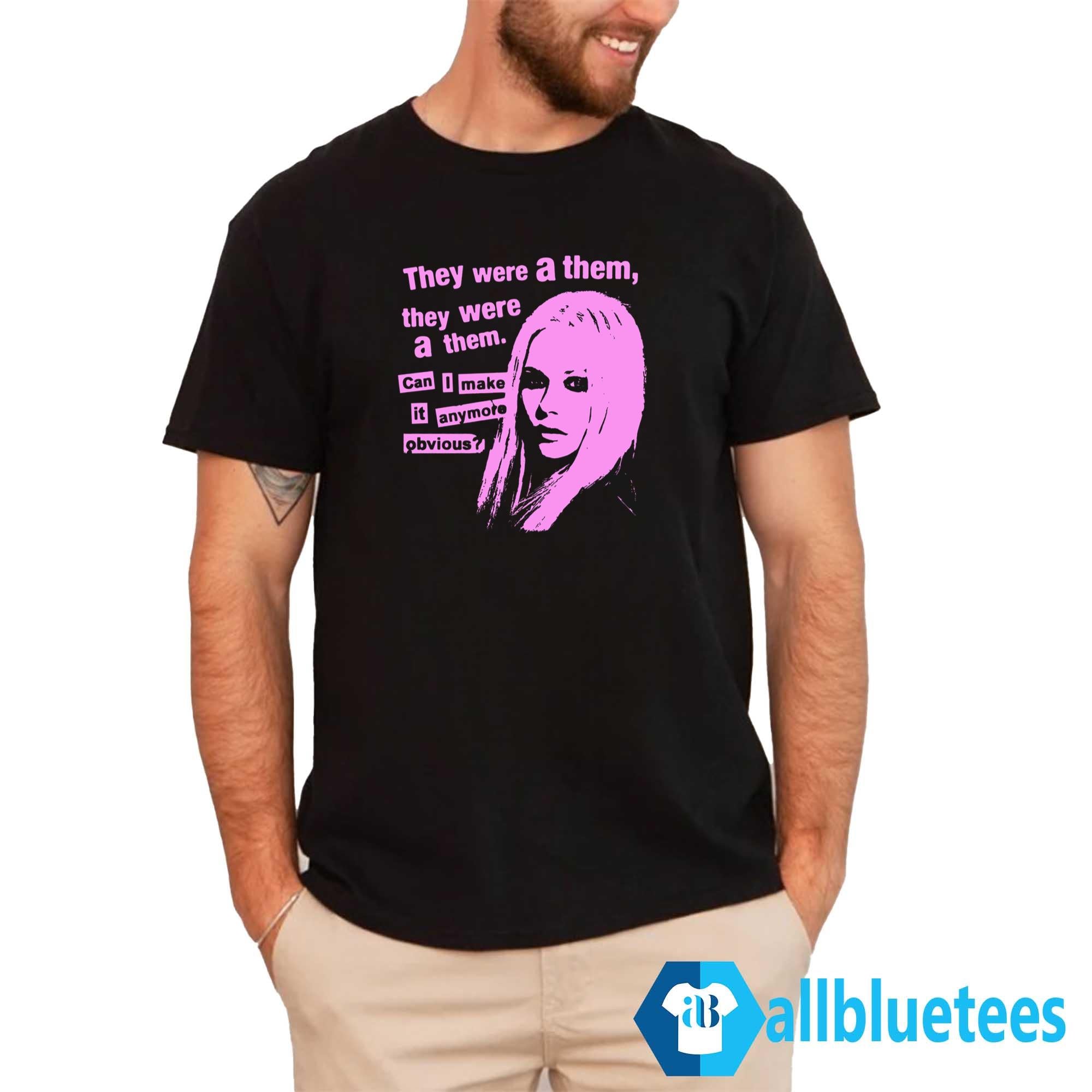 They Were A Them Can I Make It Anymore Obvious Shirt
