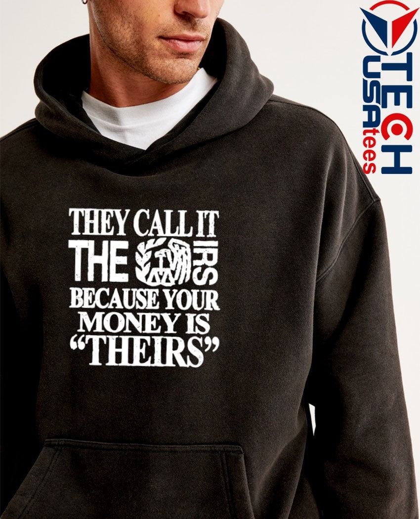 They call it the irs because your money is theirs shirt