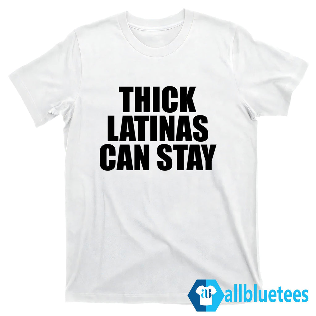 Thick Latinas Can Stay Shirt