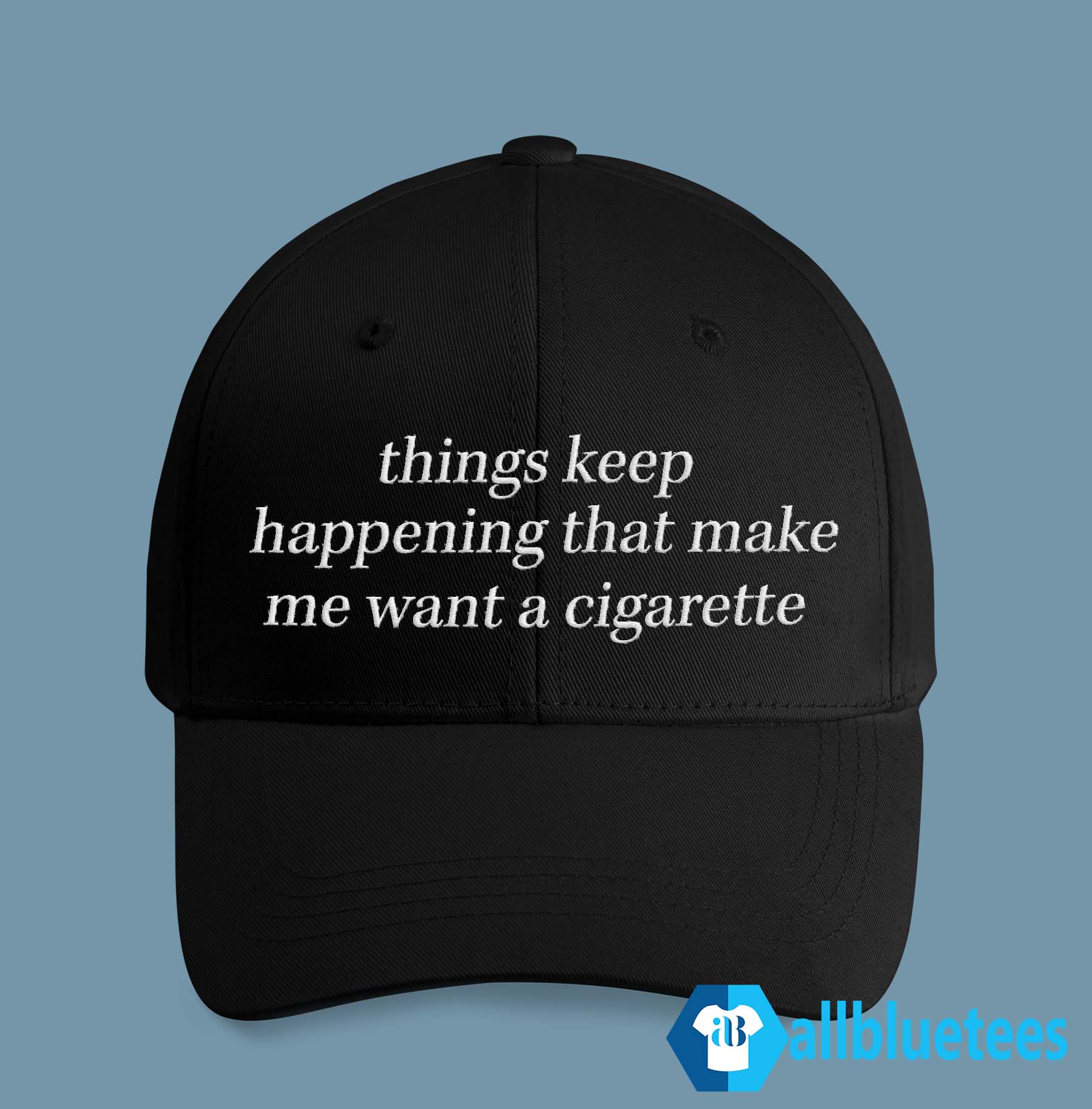 Things Keep Happening That Make Me Want A Cigarette Hat