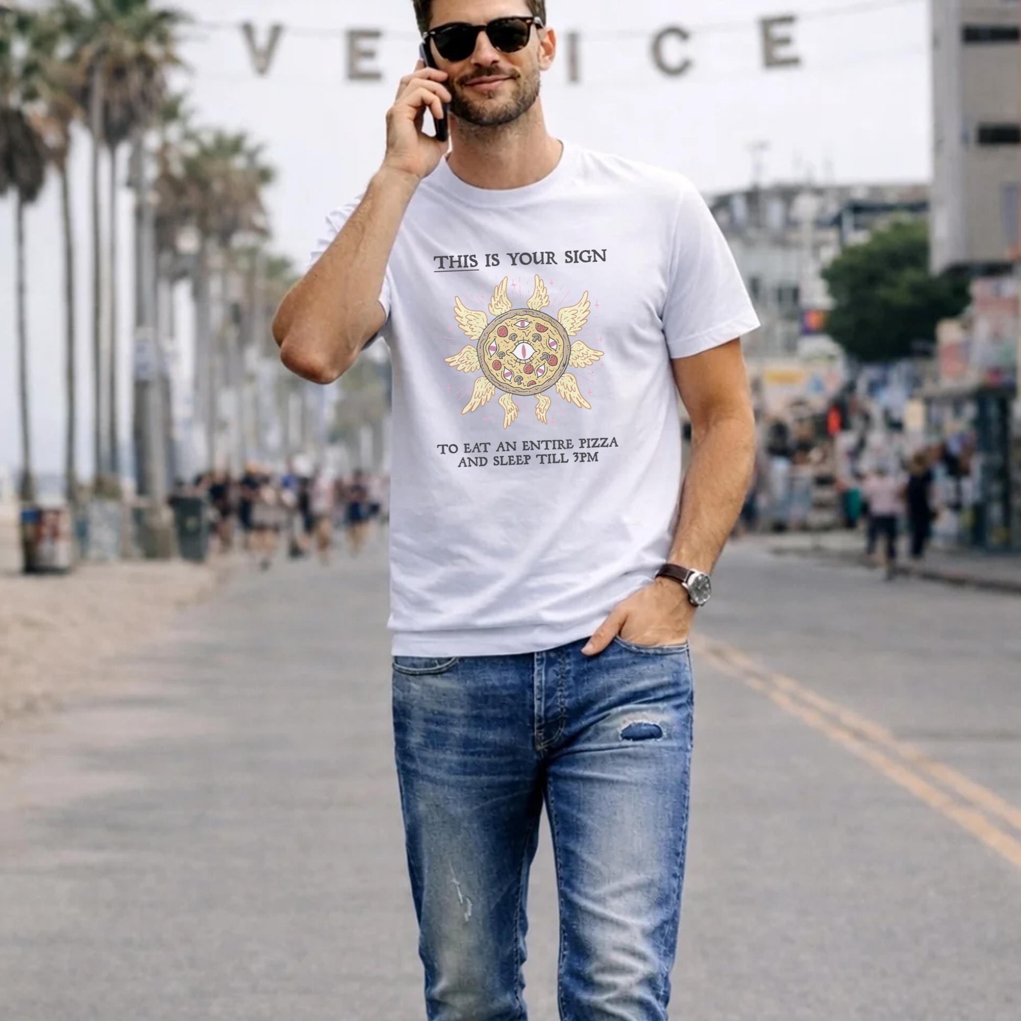This Is Your Sign To Eat An Entire Pizza Shirt