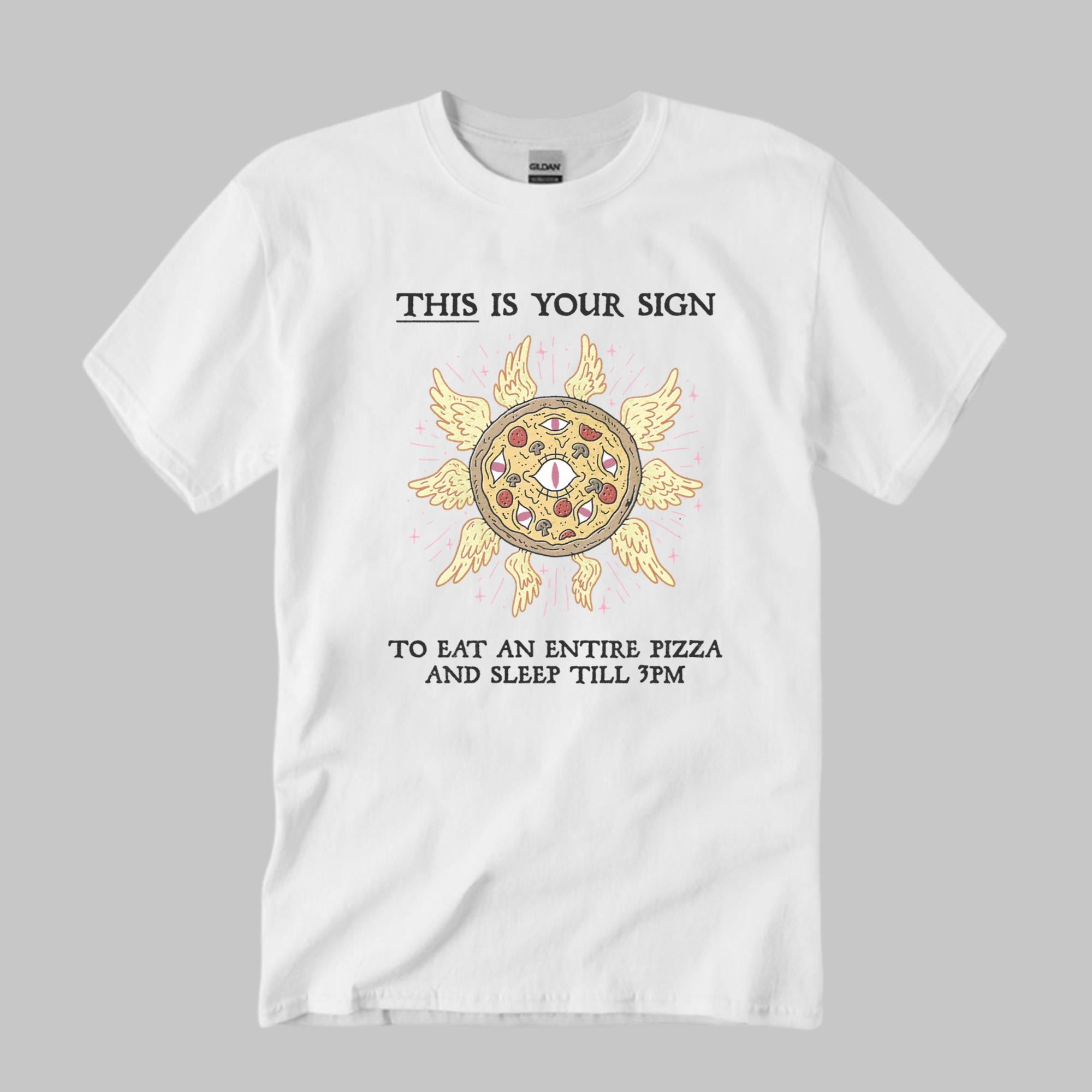 This Is Your Sign To Eat An Entire Pizza Shirt