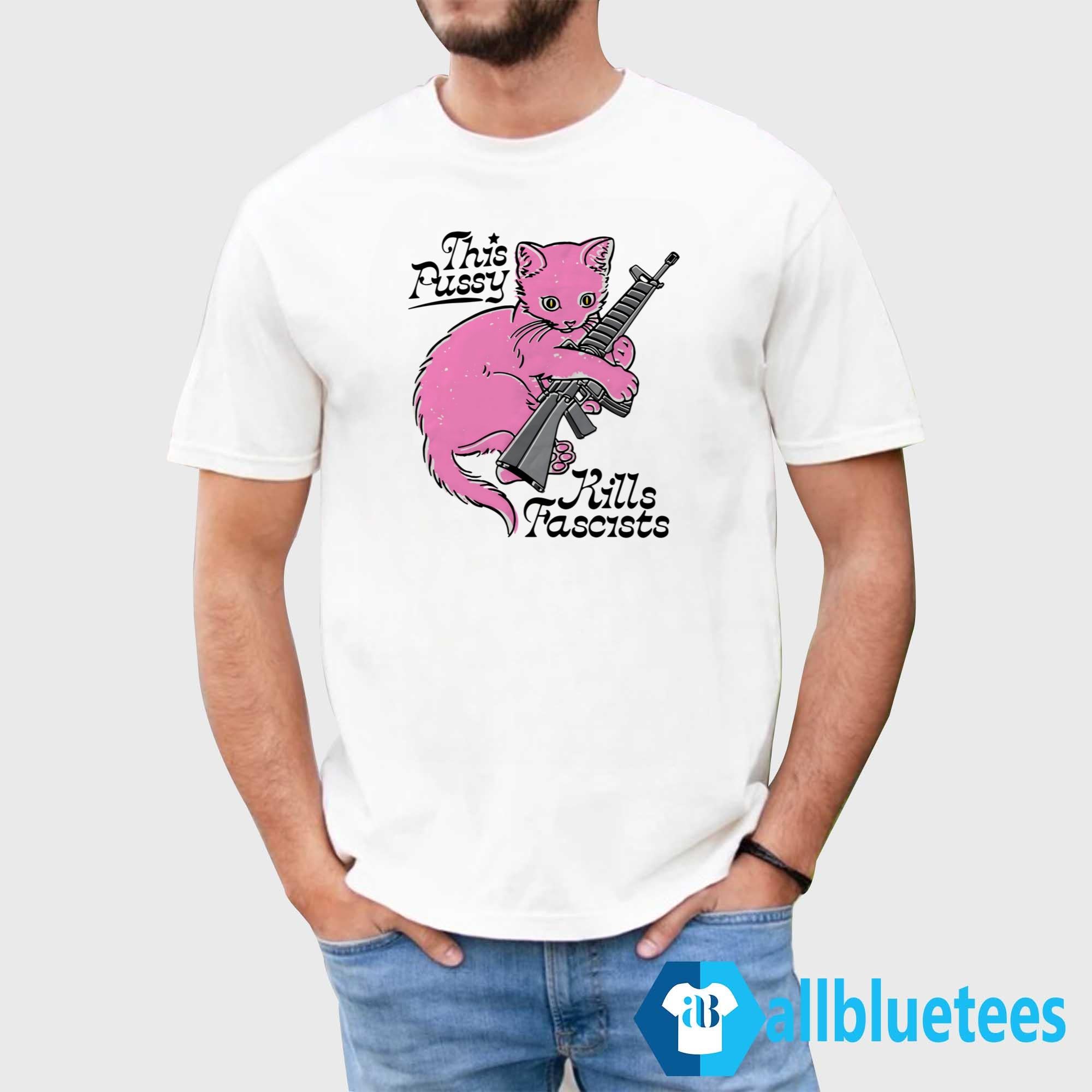 This Pussy Kills Fascists Shirt