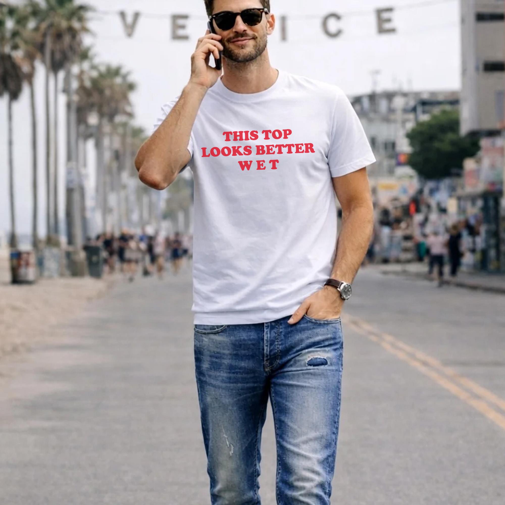 This Top Looks Better Wet Shirt