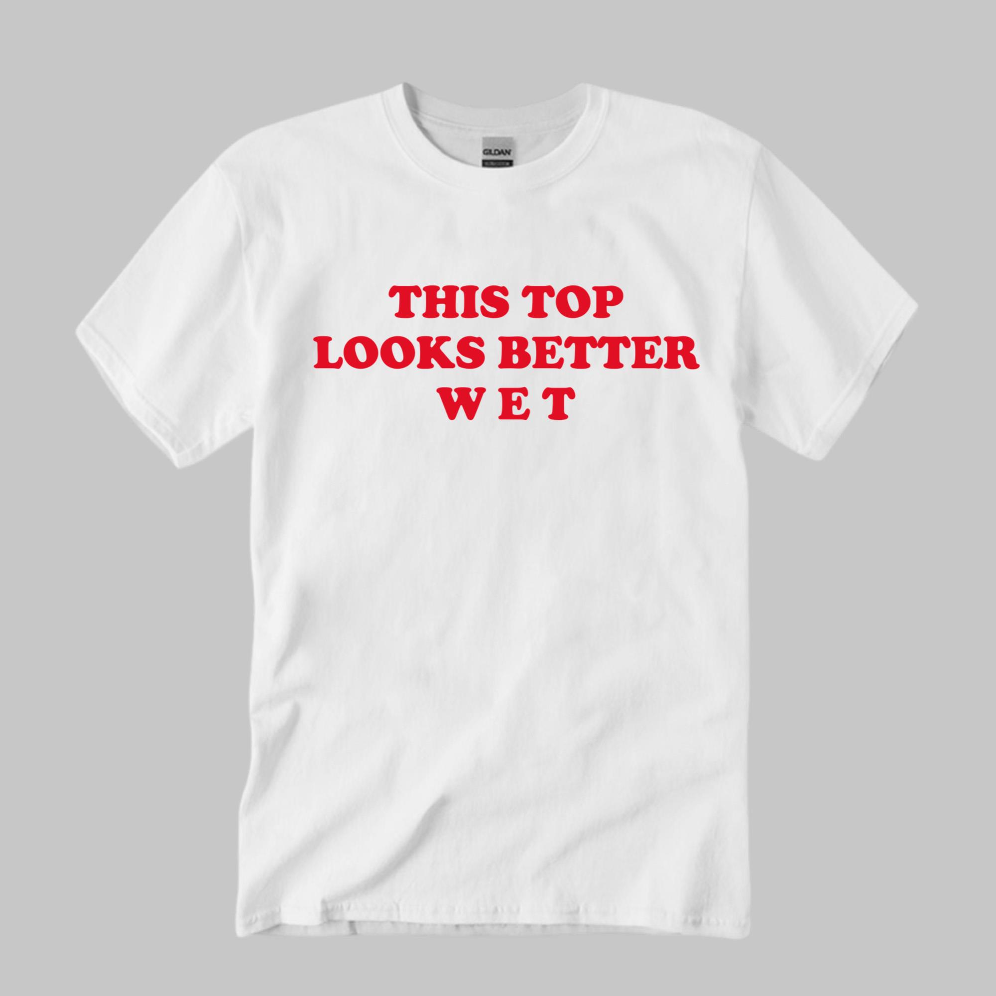 This Top Looks Better Wet Shirt