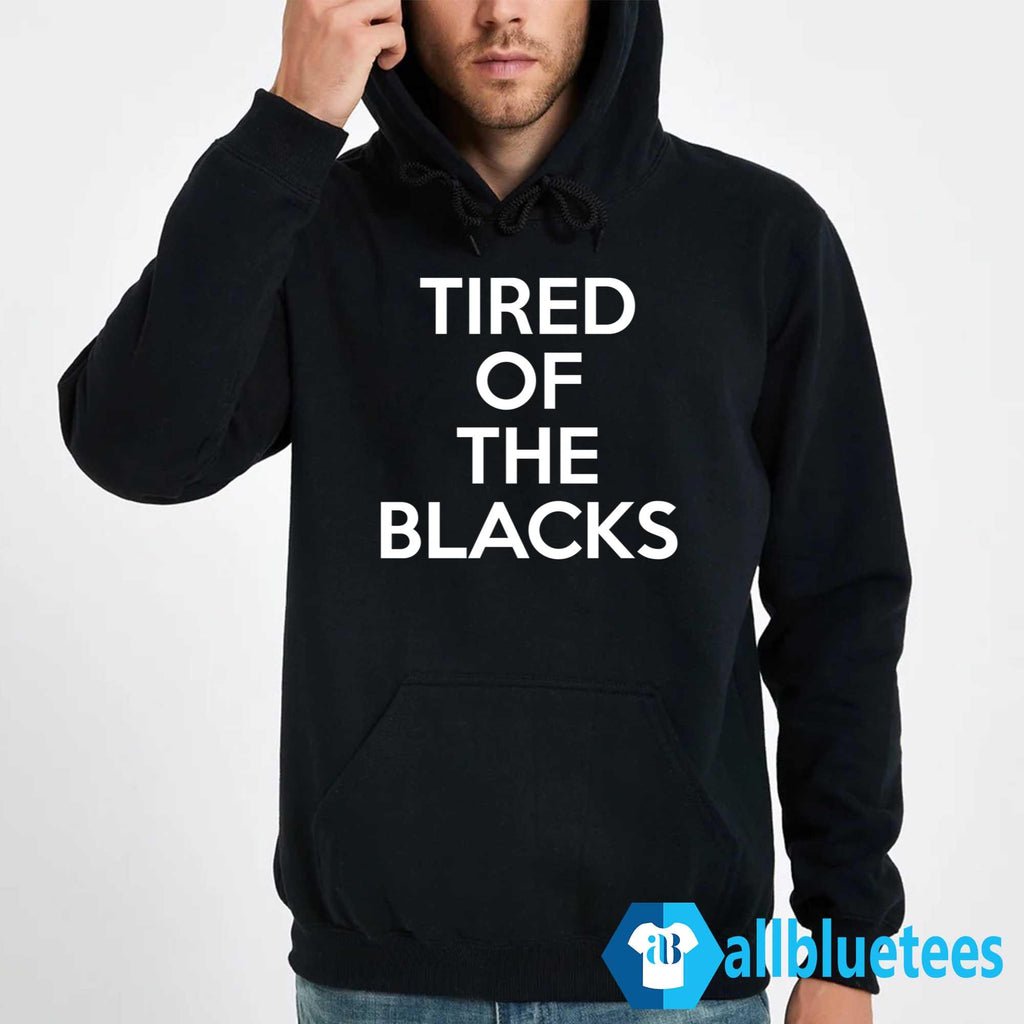 Tired Of The Blacks Shirt