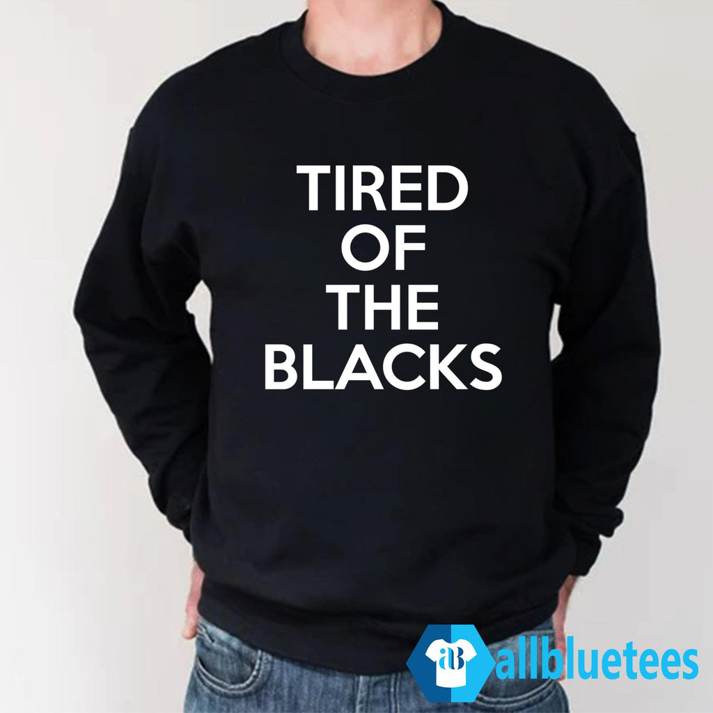Tired Of The Blacks Shirt