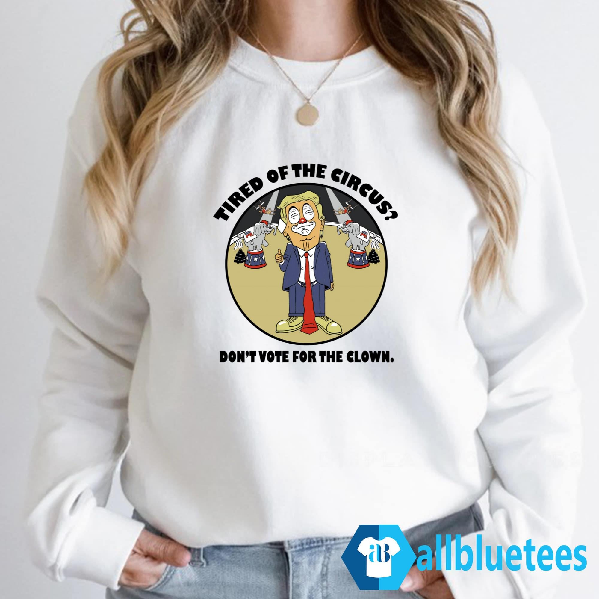 Tired Of The Circus Don’t Vote For The Clown Shirt