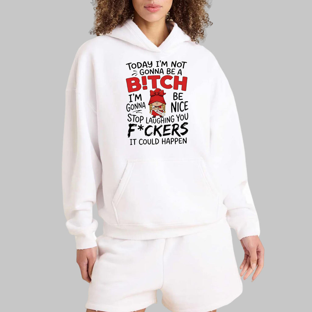 Today I’m Not Gonna Be A Bitch I’m Gonna Be Nice Shirt