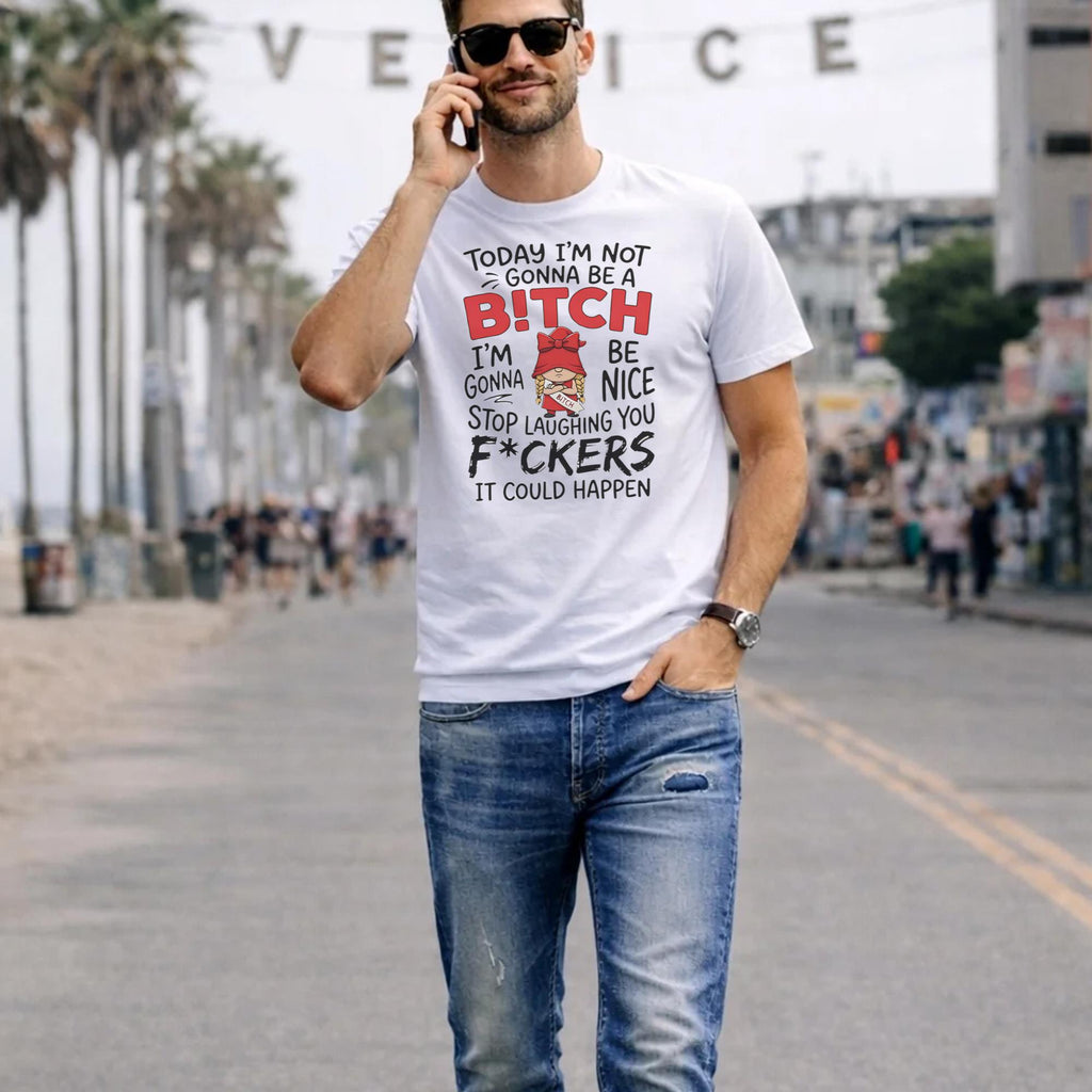Today I’m Not Gonna Be A Bitch I’m Gonna Be Nice Shirt