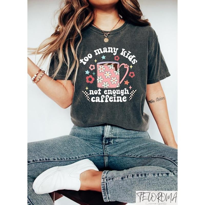 Too Many Kids Not Enough Caffeine Shirt, Caffeine Addicted Mama Shirt, Funny Mama Shirt, Mothers Day Shirt, Gift For Mom, Sarcastic Mom Tee