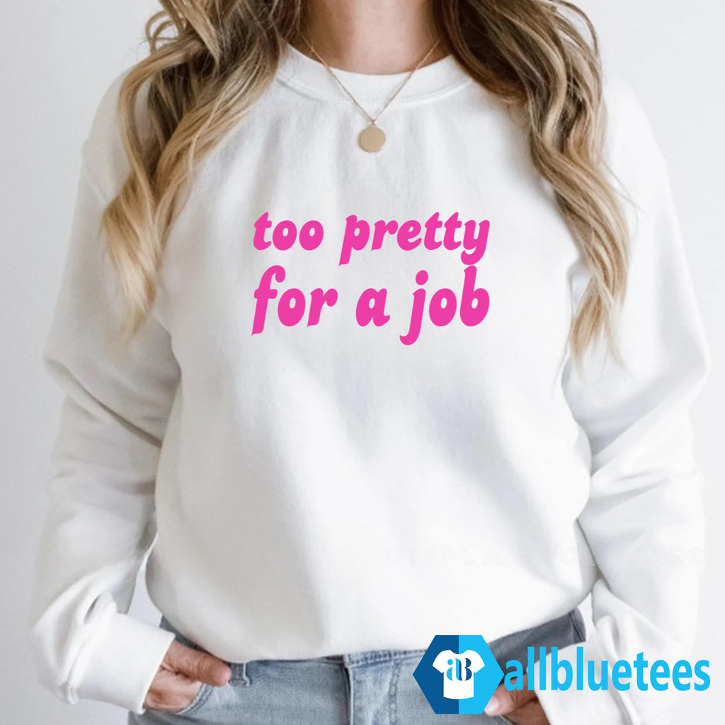 Too Pretty For A Job Shirt