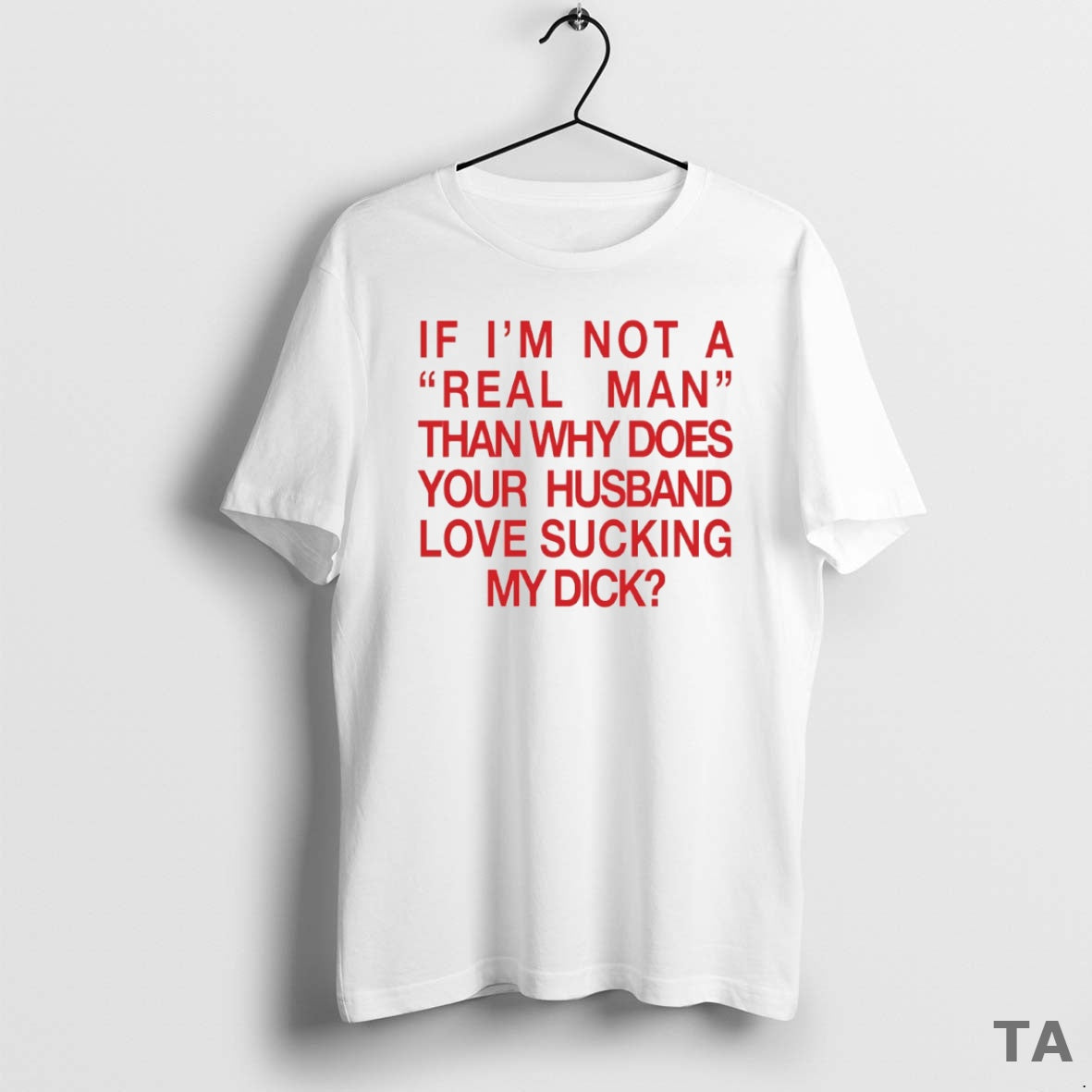Top If Im Not A Real Man Than Why Does Your Husband Love Sucking My T-Shirts, Hoodie, Sweatshirt | CoreVibeTees.com