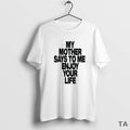 Top Romy My Mother Says To Me Enjoy Your Life T Shirt Sweater Hoodie, Sweatshirt | CoreVibeTees.com