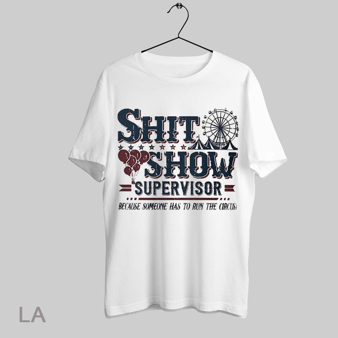 Top Shit Show Supervisor Because Someone Has To To Run The The Circus Shirt T Shirt Sweatshirt Hoodie Shirt