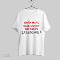 Top Work Hard Save Money Pay Taxes Bla Bla Fucking Bla New T Shirt Sweatshirt Hoodie Shirt | CoreVibeTees.com