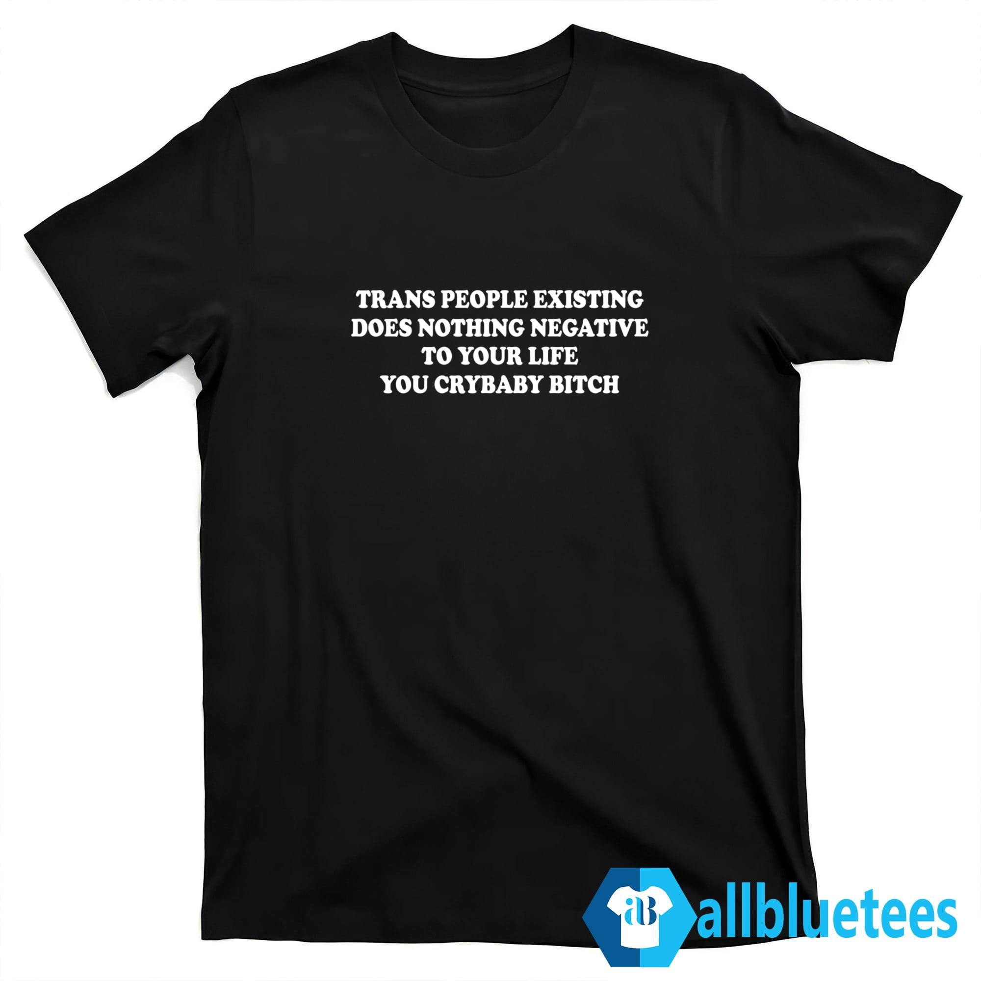 Trans People Existing Does Nothing Negative Shirt
