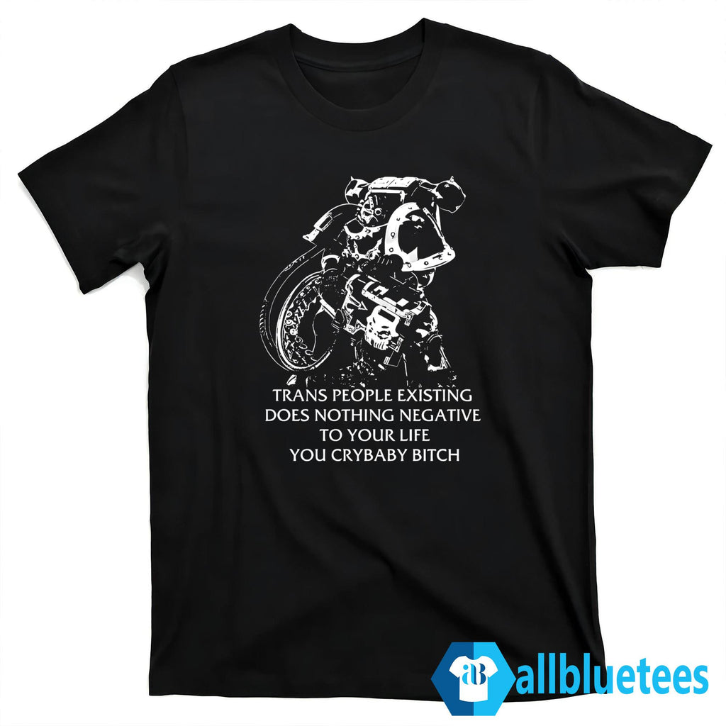 Chaos Marine Trans People Existing Does Nothing Negative To Your Life You Crybaby Bitch Shirt