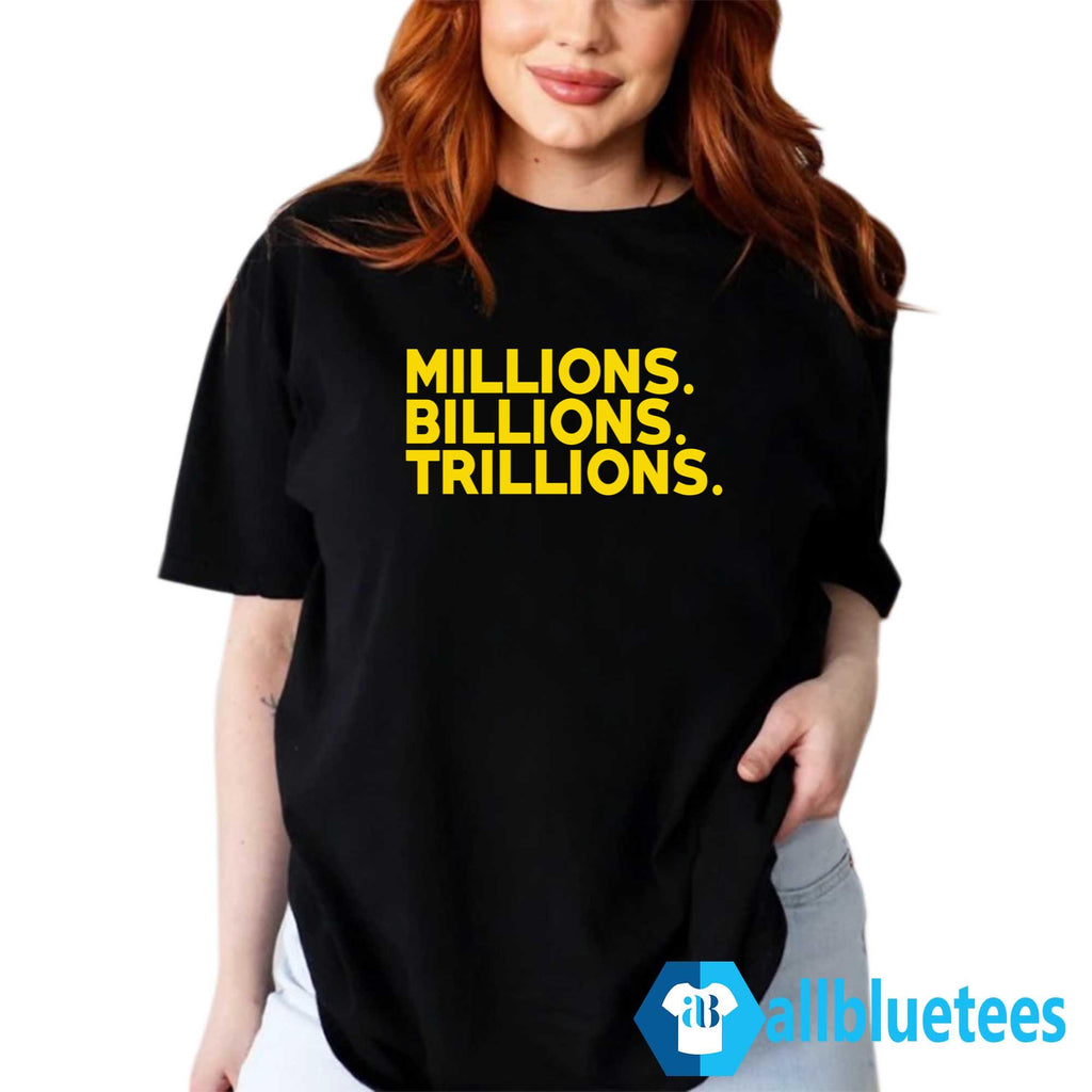 Travis Malloy Millions Billions Trillions Shirt