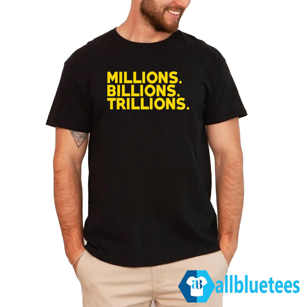 Travis Malloy Millions Billions Trillions Shirt