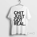 Trending Chit Just Got Real T-Shirts, Hoodie, Sweatshirt | CoreVibeTees.com