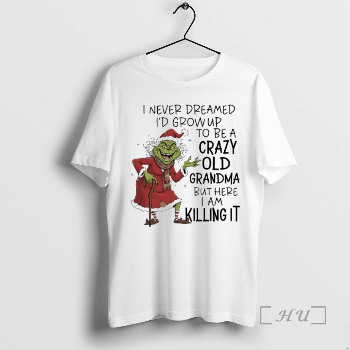 Trending Grinch Christmas I Never Dreamed Id Grow Up To Be A Crazy Old Grandma T-Shirts, Hoodie, Sweatshirt