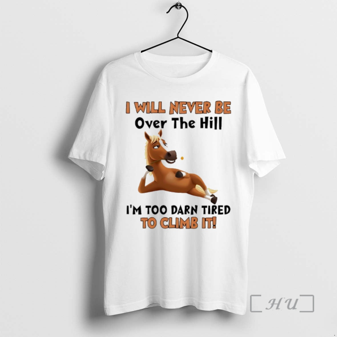 Trending Horse I Will Never Be Over The Hill Im Too Darn Tired To Climb T-Shirts, Hoodie, Sweatshirt | CoreVibeTees.com