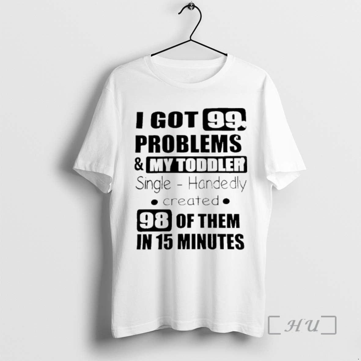 Trending I Got 99 Problems And My Toddler Single Handedly Created Premium T Shirts Sweater Hoodie, Sweatshirt