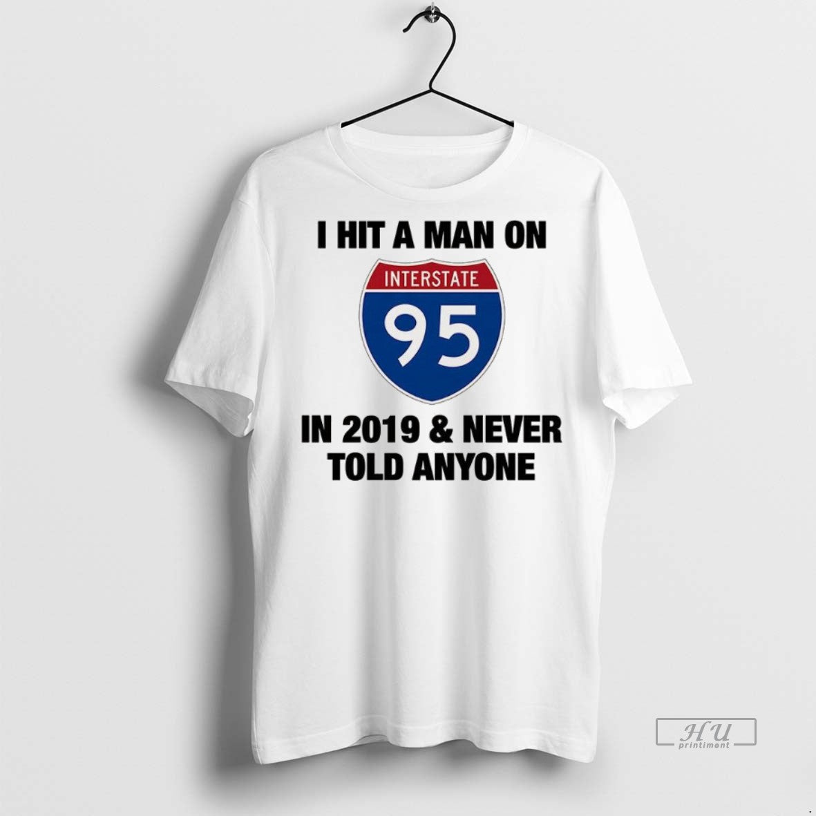 Trending I Hit A Man On Interstate 95 In 2019 And Never Told Anyone Tee