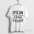 Trending Its Ok Im On 50mg Of Fukitol And On 300mg Of Gosukadik Text Premium T-Shirts, Hoodie, Sweatshirt | CoreVibeTees.com