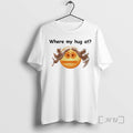Trending Where My Hug At T-Shirts, Hoodie, Sweatshirt | CoreVibeTees.com