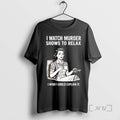 Trending Women I Watch Murder Shows To Relax I Wish I Could Explain It Premium T-Shirts, Hoodie, Sweatshirt