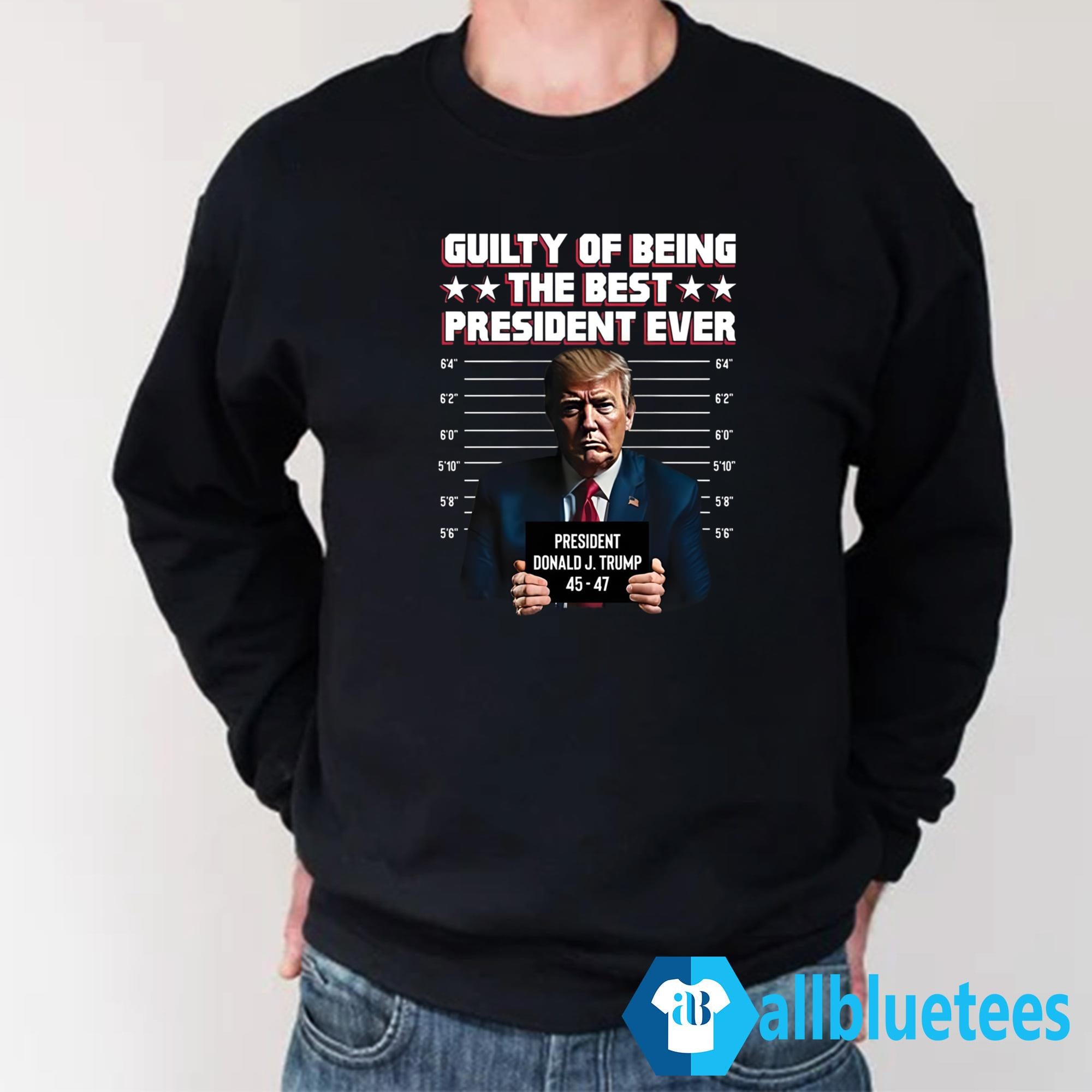 Trump 45-47 Guilty Of Being The Best President Ever Shirt