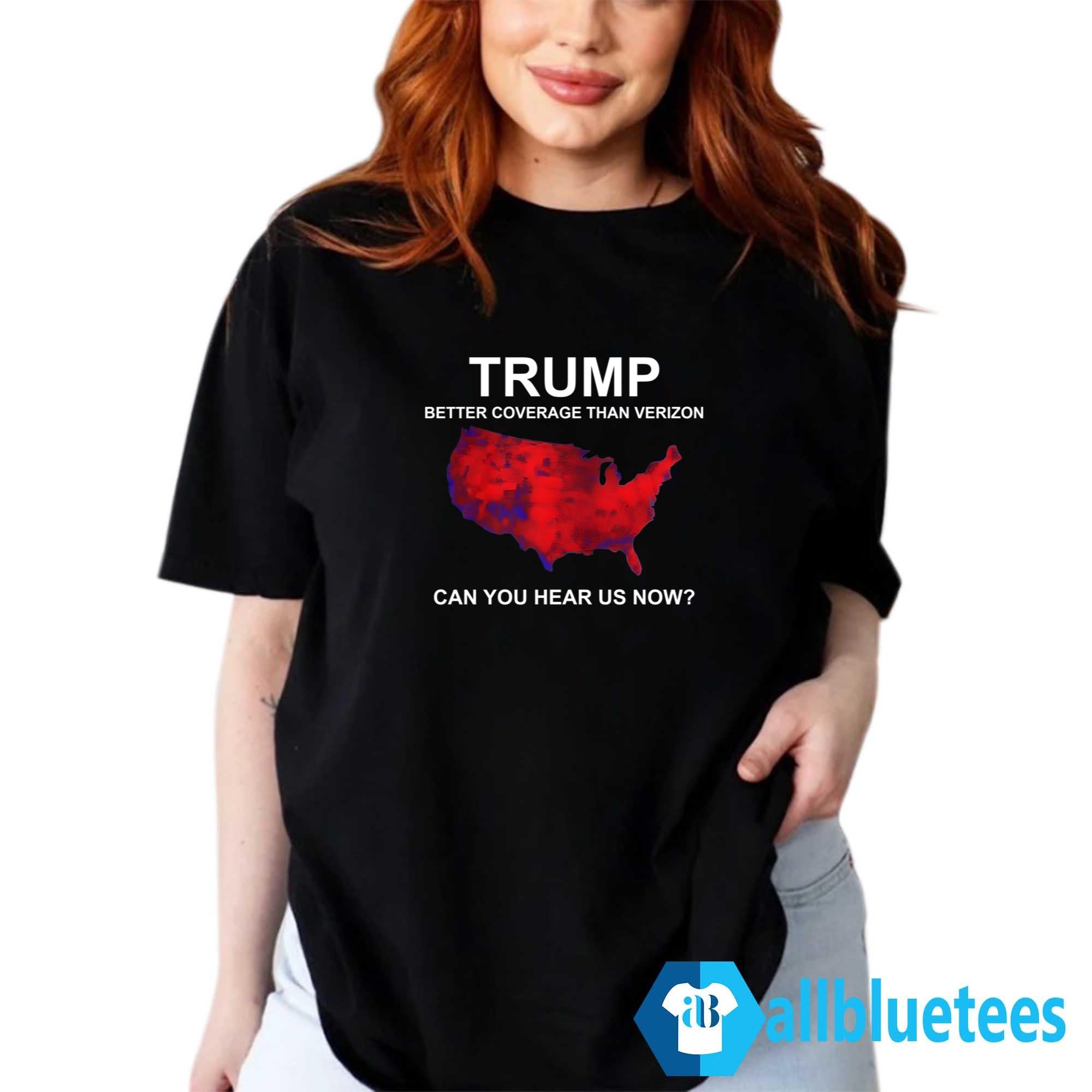 Trump Better Coverage Than Verizon Can You Hear Us Now Shirt