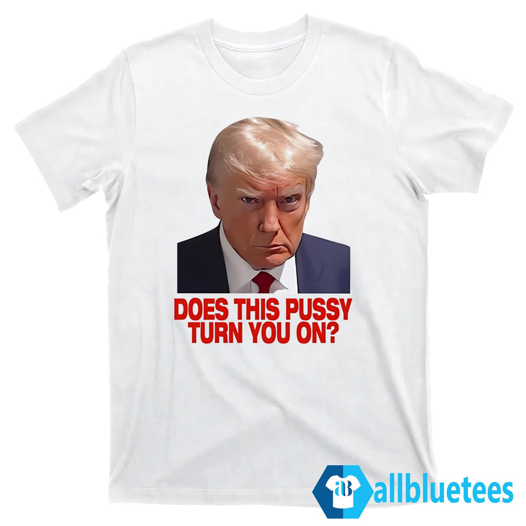 Trump Does This Pussy Turn You On Shirt