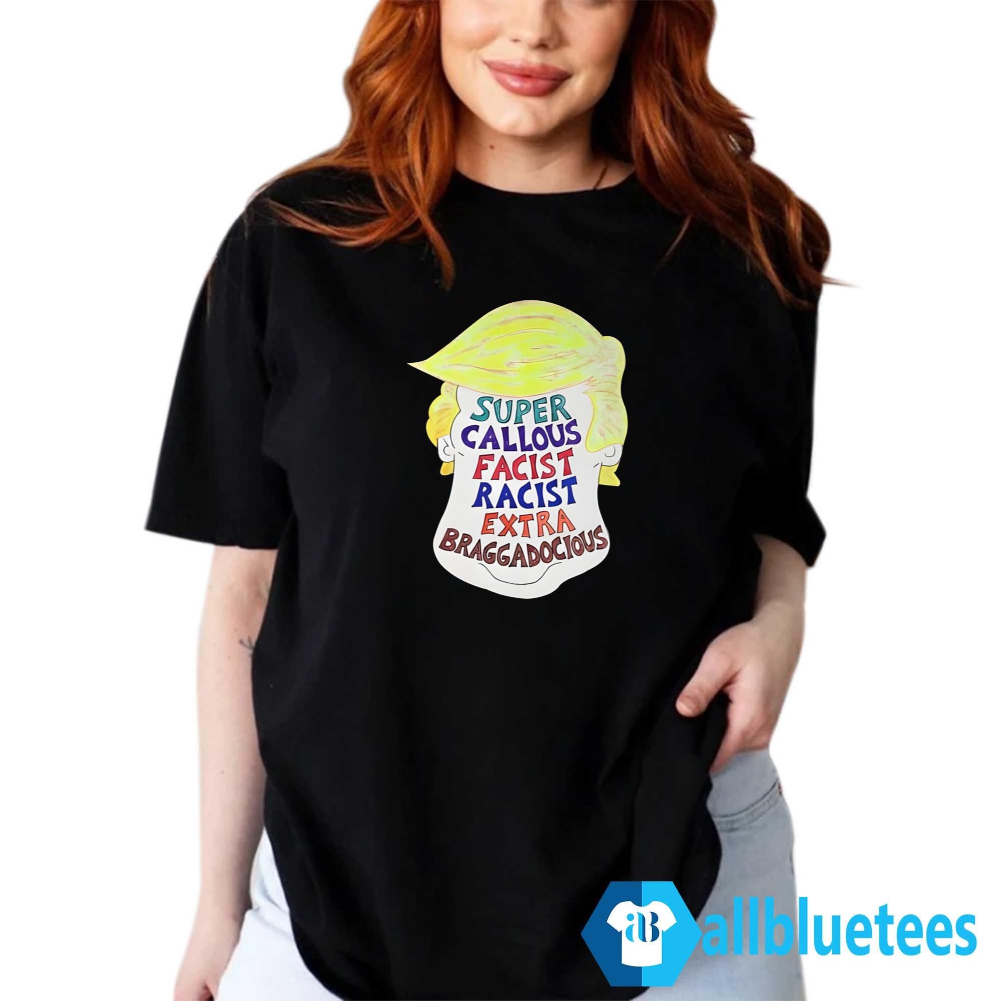 Trump Super Callous Fascist Racist Extra Braggadocious Shirt