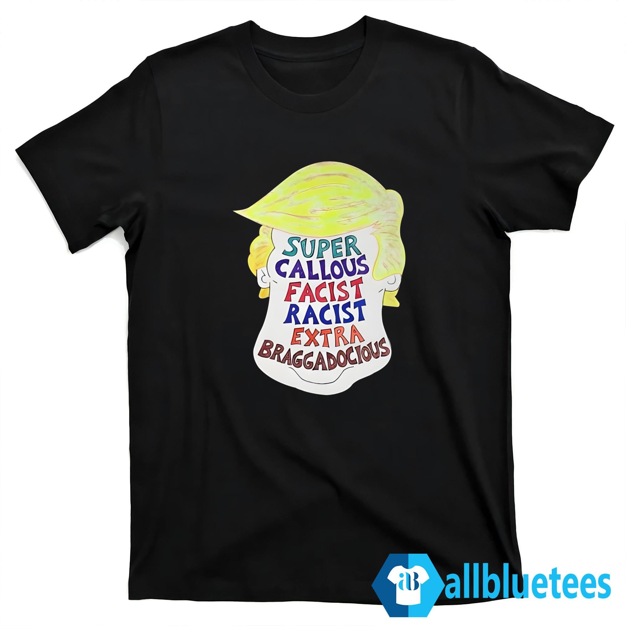 Trump Super Callous Fascist Racist Extra Braggadocious Shirt