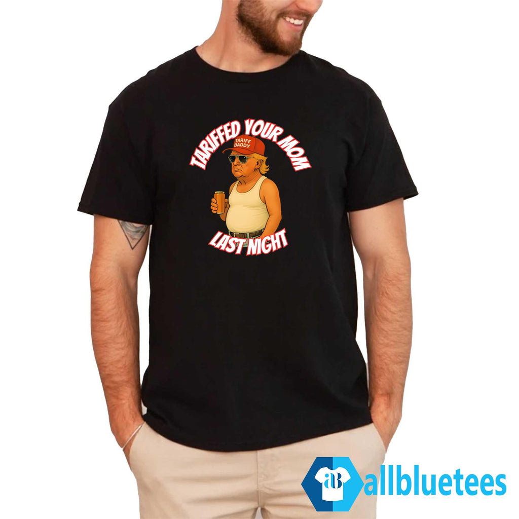 Trump Tariffed Your Mom Last Night Shirt