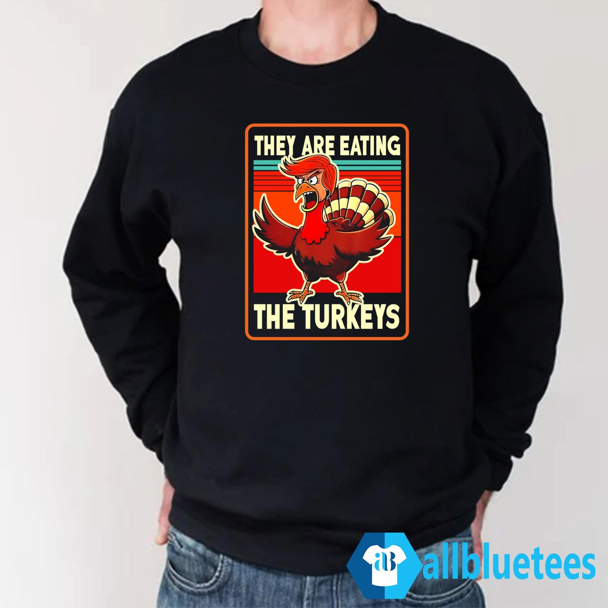 Trump Thanksgiving They Are Eating The Turkey Shirt