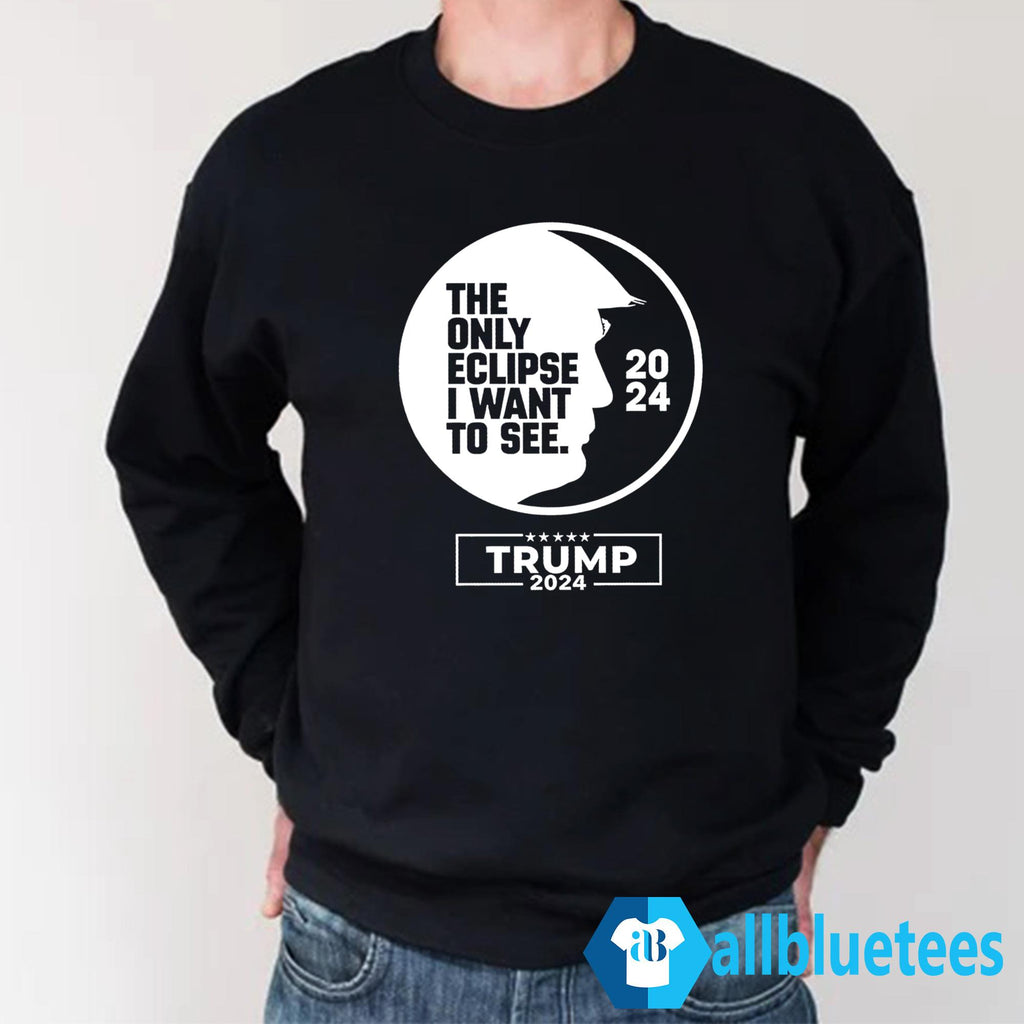 The Only Eclipse I Want To See Trump 2024 Shirt