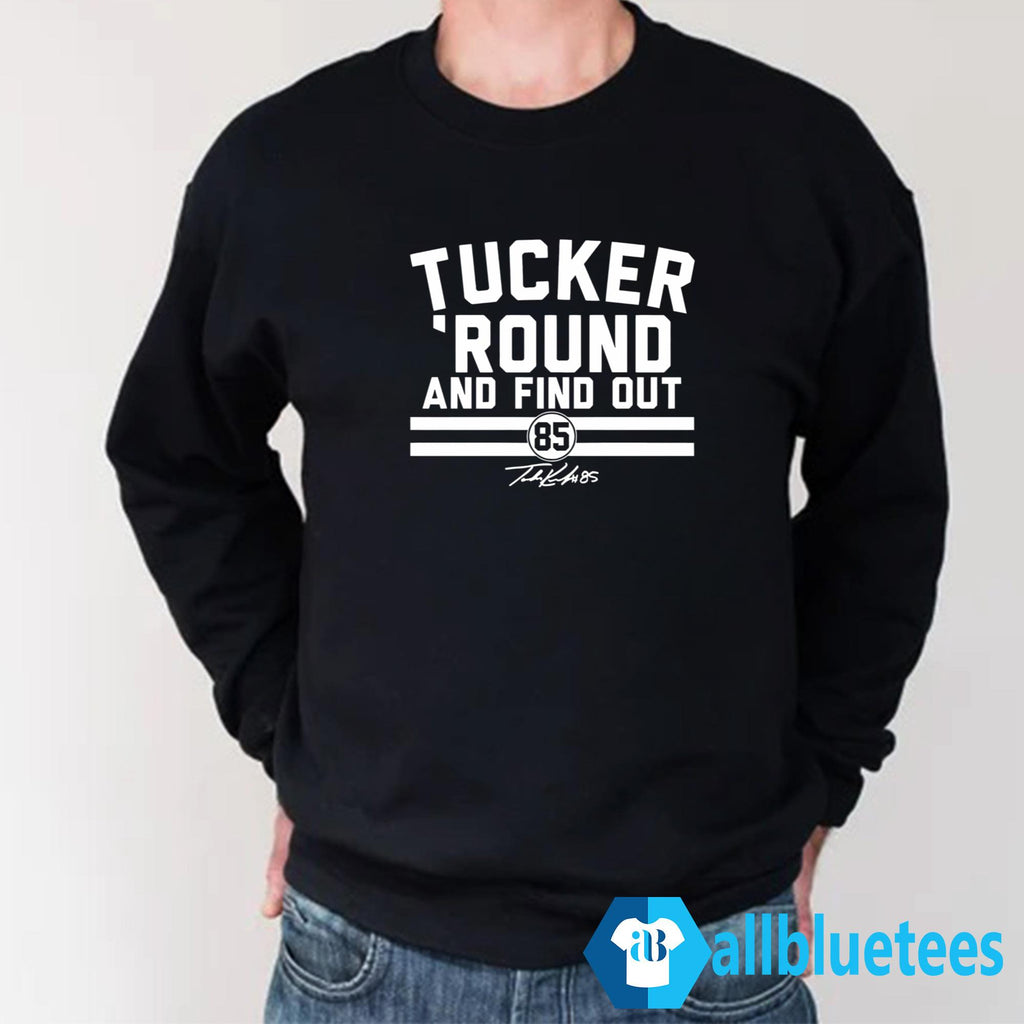 Tucker Kraft Tucker Round And Find Out Shirt