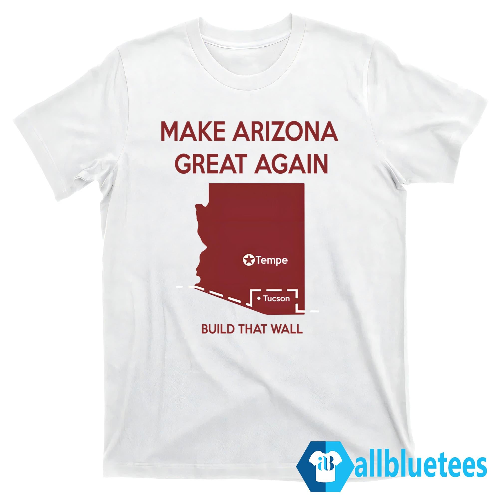 Tyler Bowyer Make Arizona Great Again Build That Wall Shirt