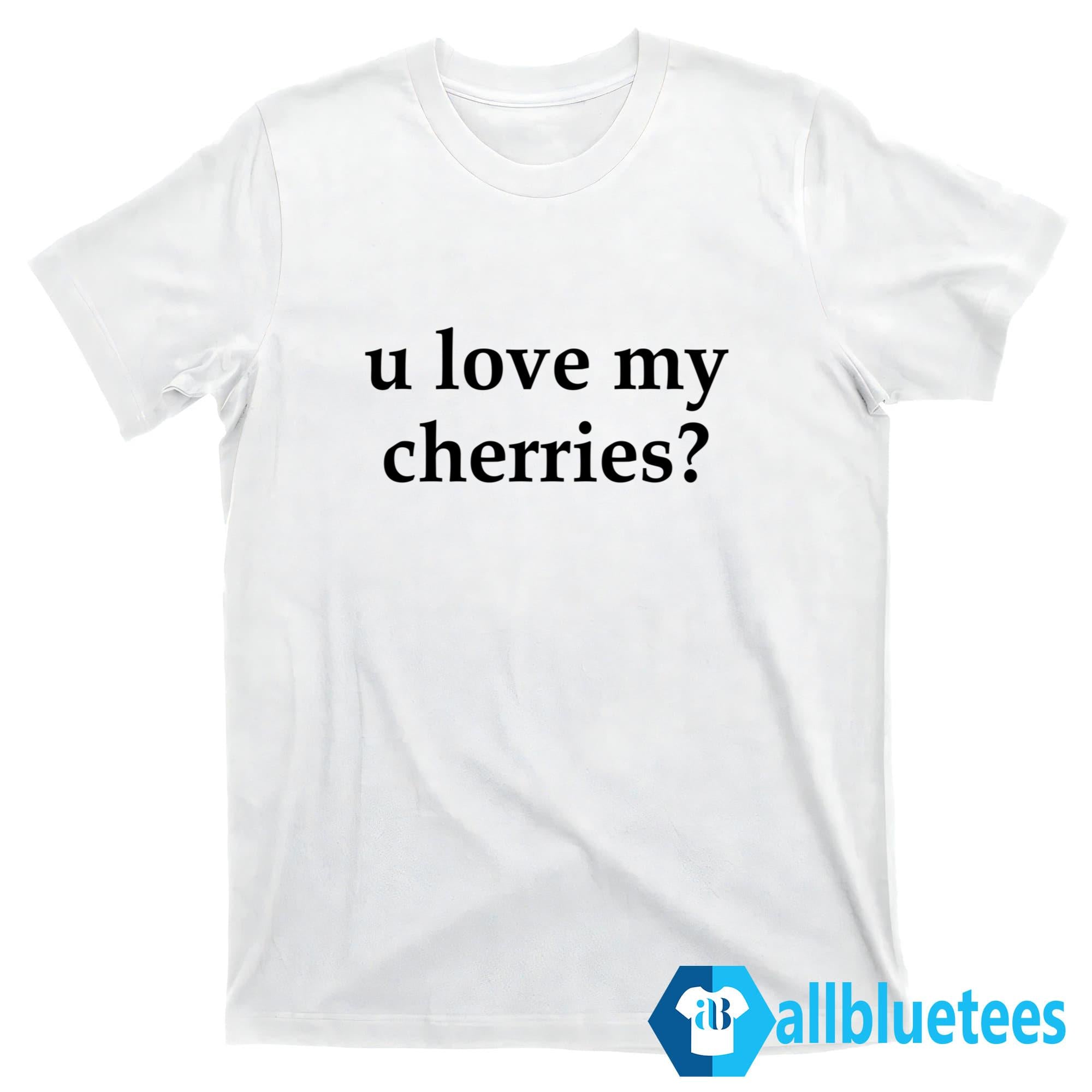 U Love My Cherries Shirt