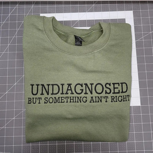 Undiagnosed But Something Ain't Right Embroidered Sweatshirt, UNDIAGNOSED Sweatshirt Funny