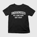 Undiagnosed But Something Ain’t Right T-Shirt