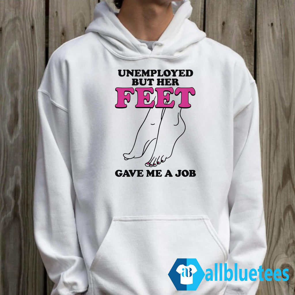 Unemployed But Her Feet Gave Me A Job T-Shirt