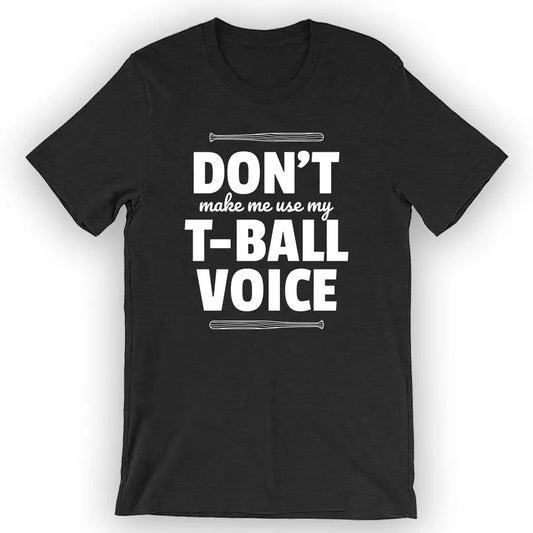 Unisex Don't Make Me Use My T-Ball Voice T-Shirt T-ball Mom Shirt Menswear Top