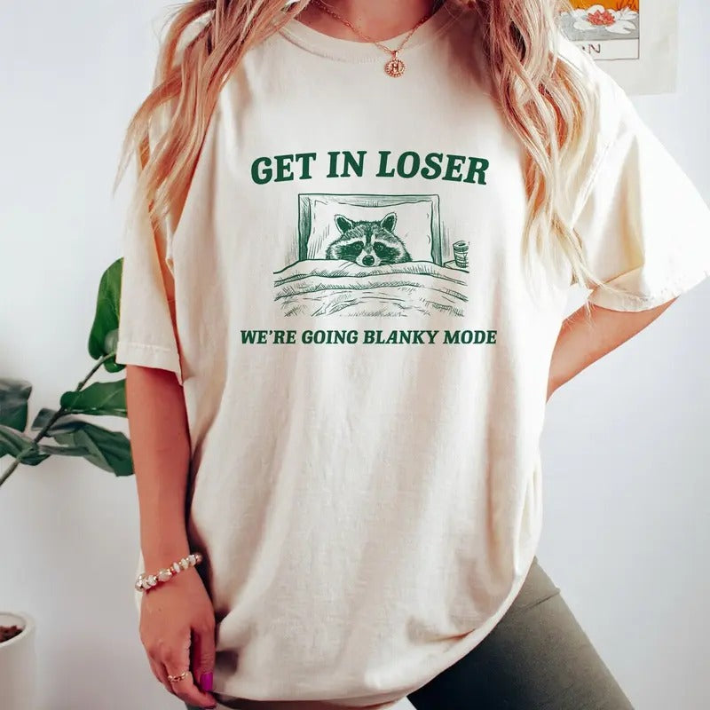 Unisex Get In Loser, Blanky Mode, Raccoon Shirt