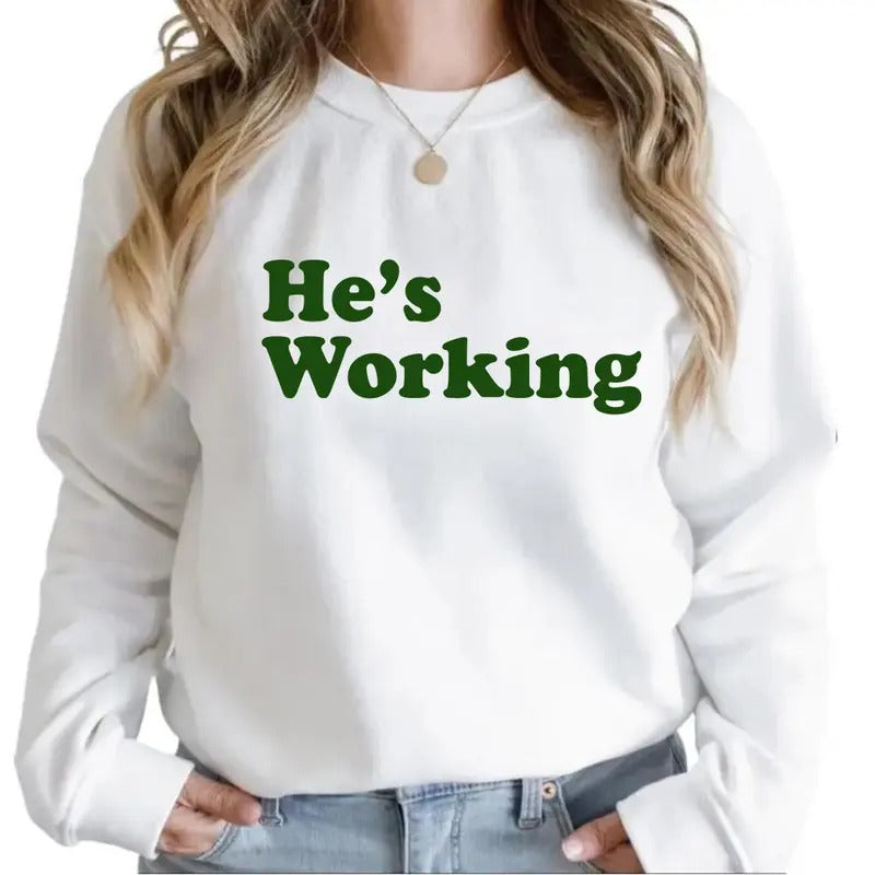 Unisex He Is Working T-shirt, hoodie Sweatshirt Husband Wife Gift Pullover Cotton